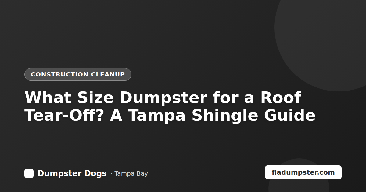 Roofing tear-off dumpster sized for shingles in Tampa